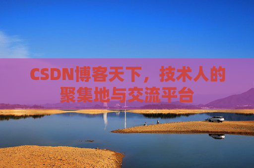 CSDN博客天下,技术人的聚集地与交流平台